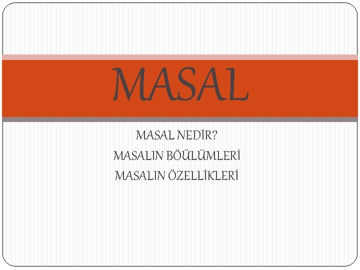 MASAL NEDİR? MASALIN BÖÜLÜMLERİ MASALIN ÖZELLİKLERİ 