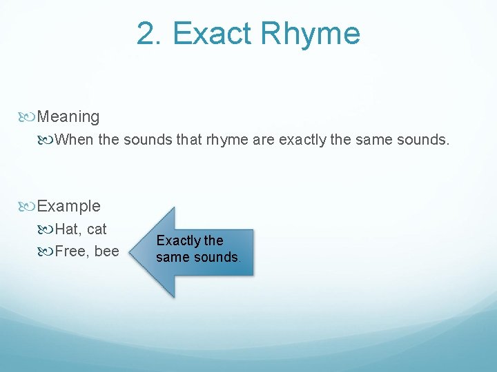 2. Exact Rhyme Meaning When the sounds that rhyme are exactly the same sounds.