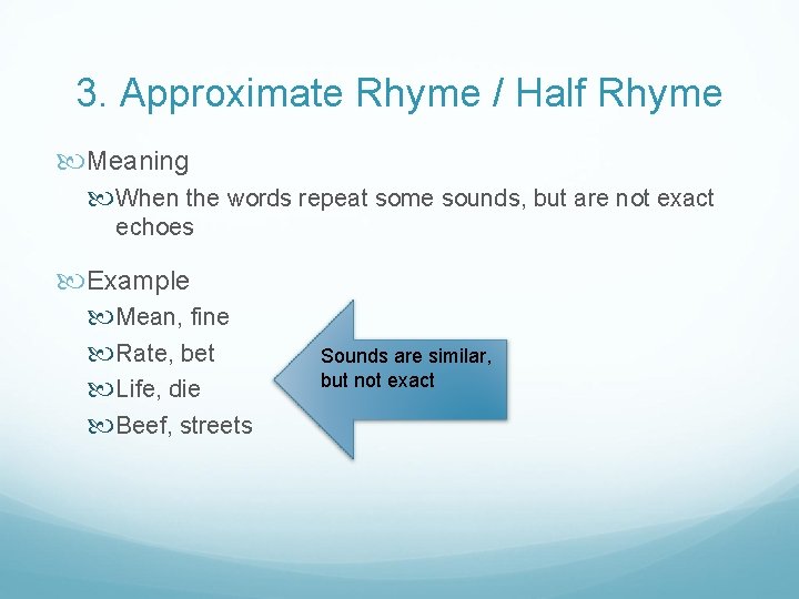 3. Approximate Rhyme / Half Rhyme Meaning When the words repeat some sounds, but