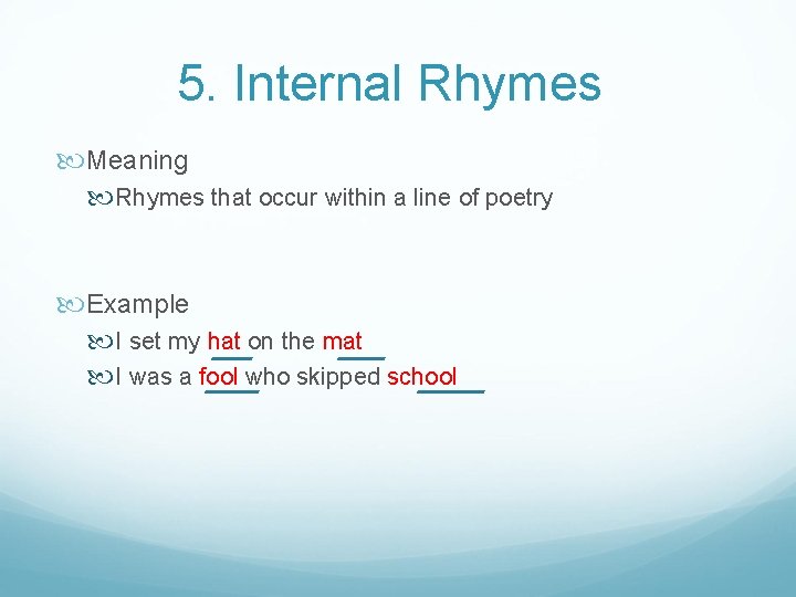 5. Internal Rhymes Meaning Rhymes that occur within a line of poetry Example I