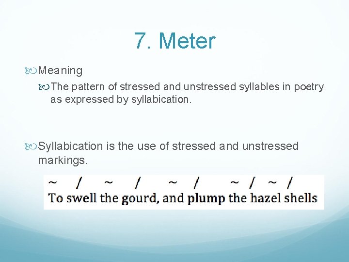 7. Meter Meaning The pattern of stressed and unstressed syllables in poetry as expressed