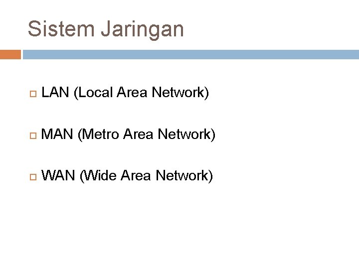 Sistem Jaringan LAN (Local Area Network) MAN (Metro Area Network) WAN (Wide Area Network)