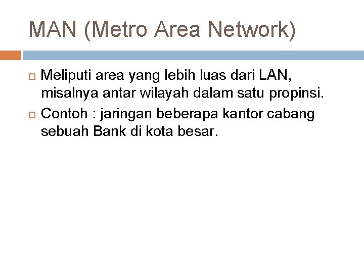 MAN (Metro Area Network) Meliputi area yang lebih luas dari LAN, misalnya antar wilayah