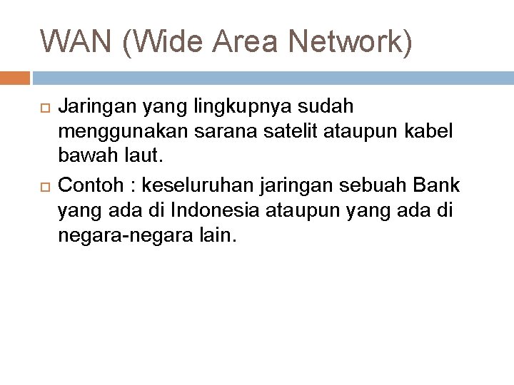 WAN (Wide Area Network) Jaringan yang lingkupnya sudah menggunakan sarana satelit ataupun kabel bawah