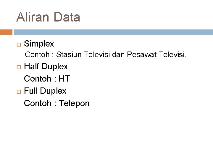 Aliran Data Simplex Contoh : Stasiun Televisi dan Pesawat Televisi. Half Duplex Contoh :