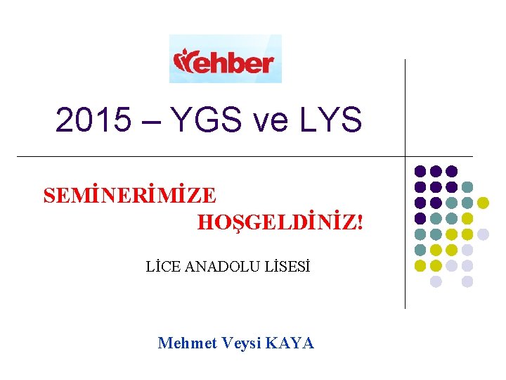 2015 – YGS ve LYS SEMİNERİMİZE HOŞGELDİNİZ! LİCE ANADOLU LİSESİ Mehmet Veysi KAYA 