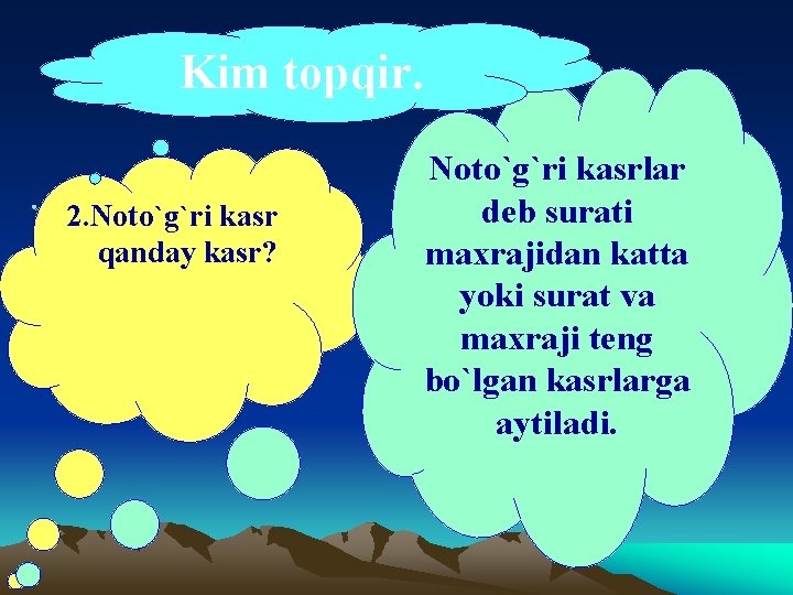 Kim topqir. 2. Noto`g`ri kasr qanday kasr? Noto`g`ri kasrlar deb surati maxrajidan katta yoki