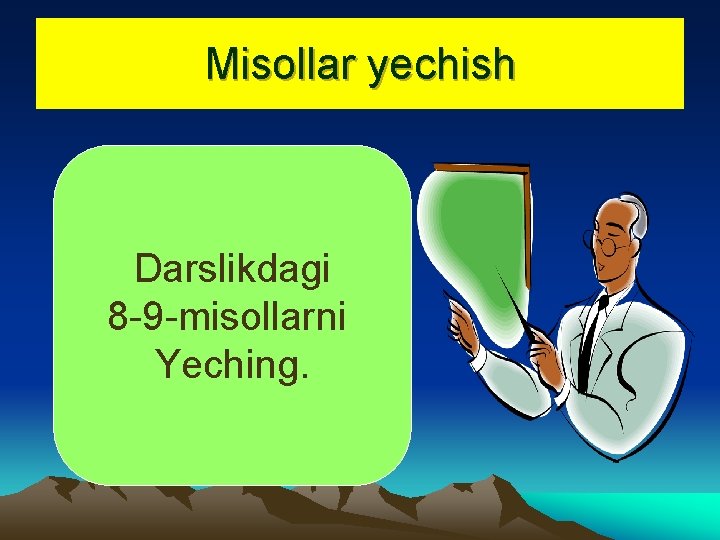 Misollar yechish Darslikdagi 8 -9 -misollarni Yeching. 