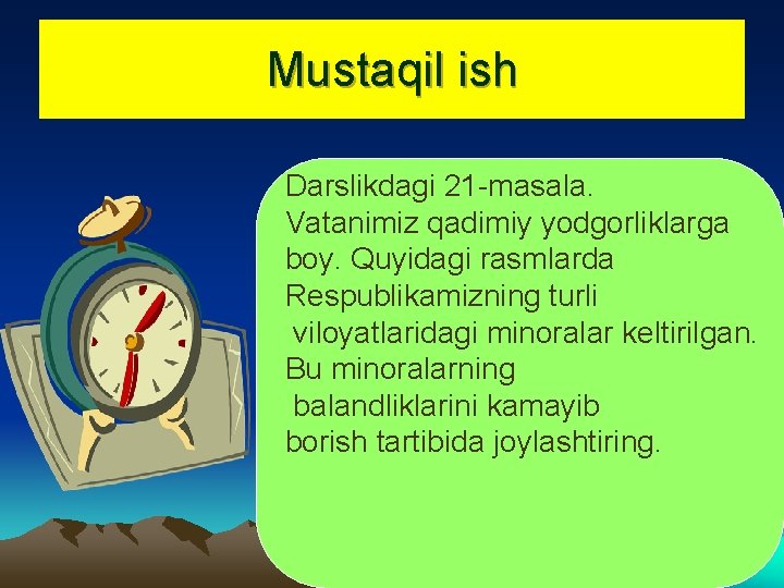 Mustaqil ish Darslikdagi 21 -masala. Vatanimiz qadimiy yodgorliklarga boy. Quyidagi rasmlarda Respublikamizning turli viloyatlaridagi