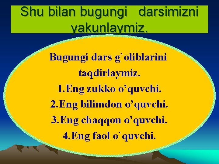 Shu bilan bugungi darsimizni yakunlaymiz. Bugungi dars g`oliblarini taqdirlaymiz. 1. Eng zukko o’quvchi. 2.