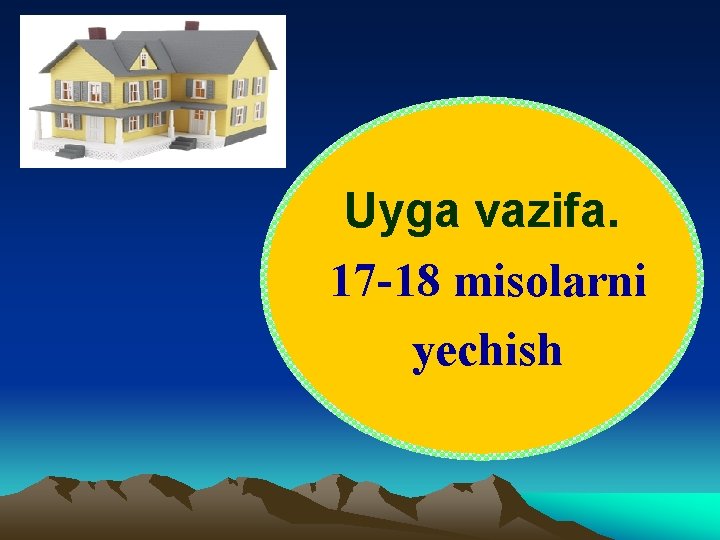 Uyga vazifa. 17 -18 misolarni yechish 