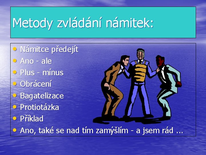 Metody zvládání námitek: • Námitce předejít • Ano - ale • Plus - mínus