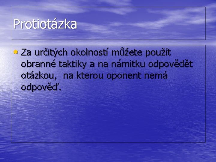 Protiotázka • Za určitých okolností můžete použít obranné taktiky a na námitku odpovědět otázkou,