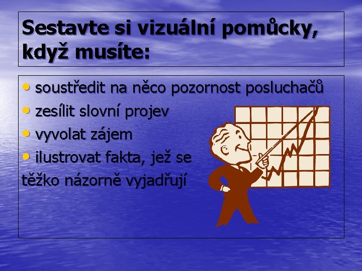 Sestavte si vizuální pomůcky, když musíte: • soustředit na něco pozornost posluchačů • zesílit Sestavte si vizuální pomůcky, když musíte: • soustředit na něco pozornost posluchačů • zesílit