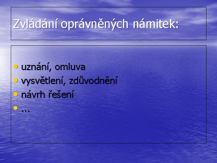 Zvládání oprávněných námitek: • uznání, omluva • vysvětlení, zdůvodnění • návrh řešení • .