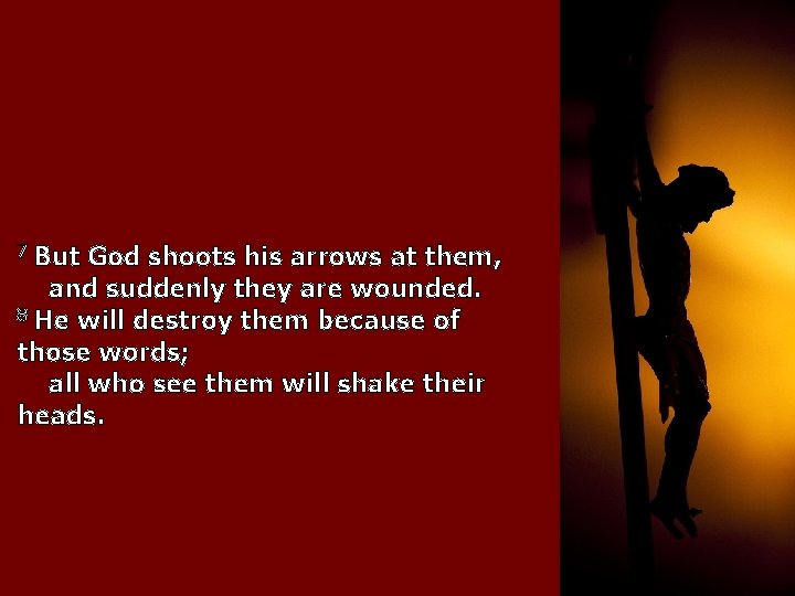 7 But God shoots his arrows at them, and suddenly they are wounded. 8