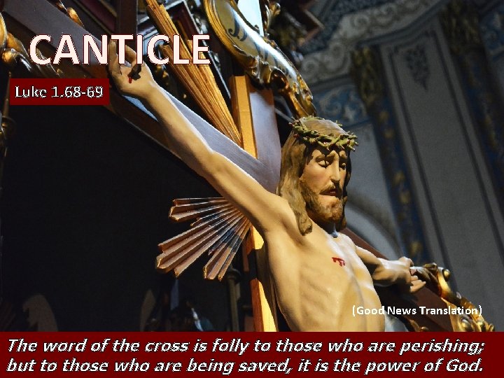CANTICLE Luke 1. 68 -69 (Good News Translation) The word of the cross is