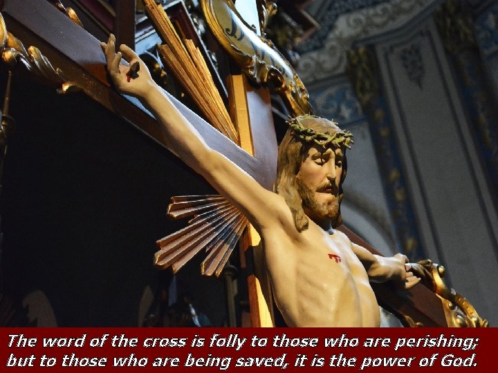 The word of the cross is folly to those who are perishing; but to