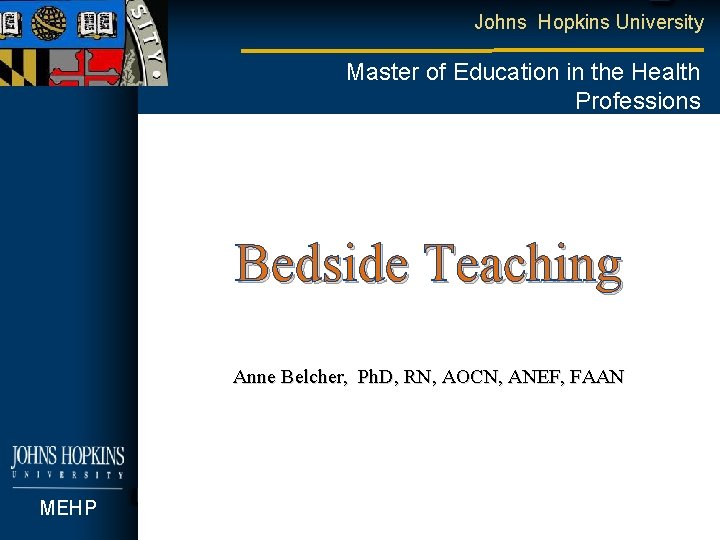 Johns Hopkins University Master of Education in the Health Professions Bedside Teaching Anne Belcher,