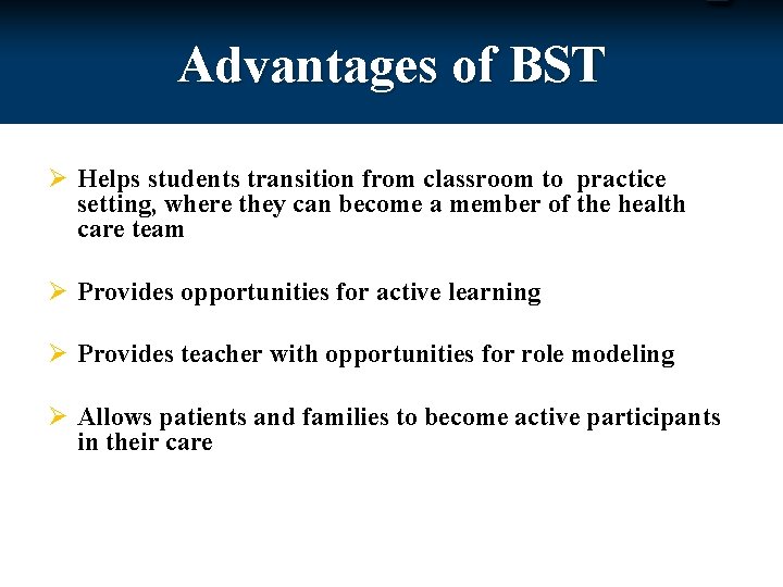 Advantages of BST Ø Helps students transition from classroom to practice setting, where they