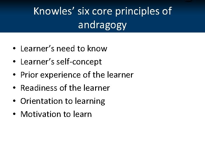 Knowles’ six core principles of andragogy • • • Learner’s need to know Learner’s