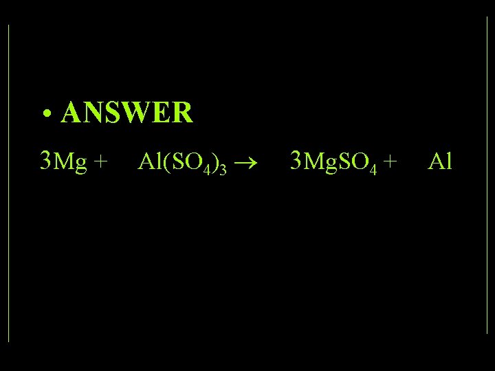  • ANSWER 3 Mg + Al(SO 4)3 3 Mg. SO 4 + Al