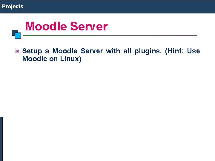 Projects Moodle Server Setup a Moodle Server with all plugins. (Hint: Use Moodle on