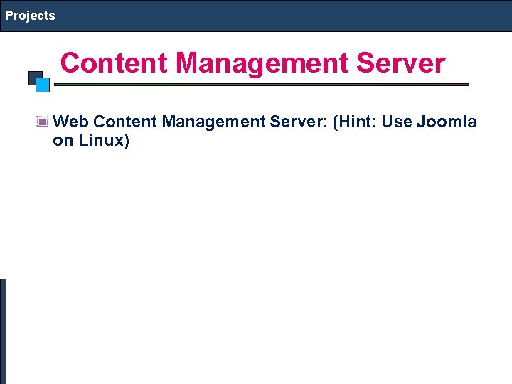 Projects Content Management Server Web Content Management Server: (Hint: Use Joomla on Linux) 