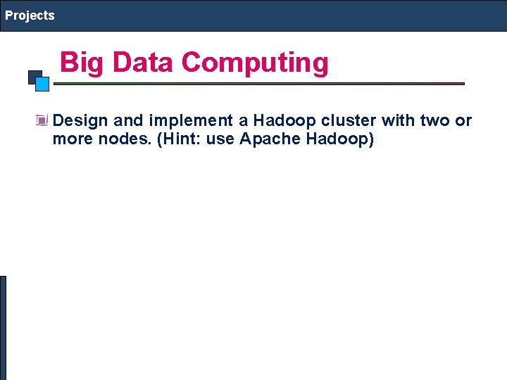 Projects Big Data Computing Design and implement a Hadoop cluster with two or more