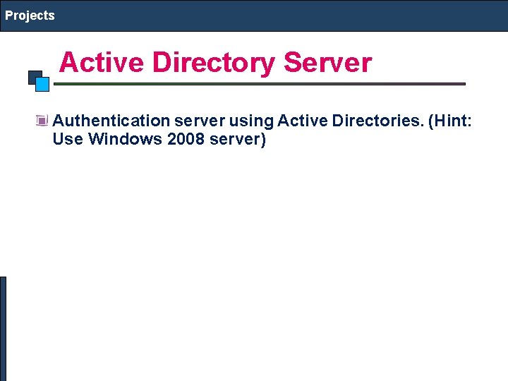Projects Active Directory Server Authentication server using Active Directories. (Hint: Use Windows 2008 server)