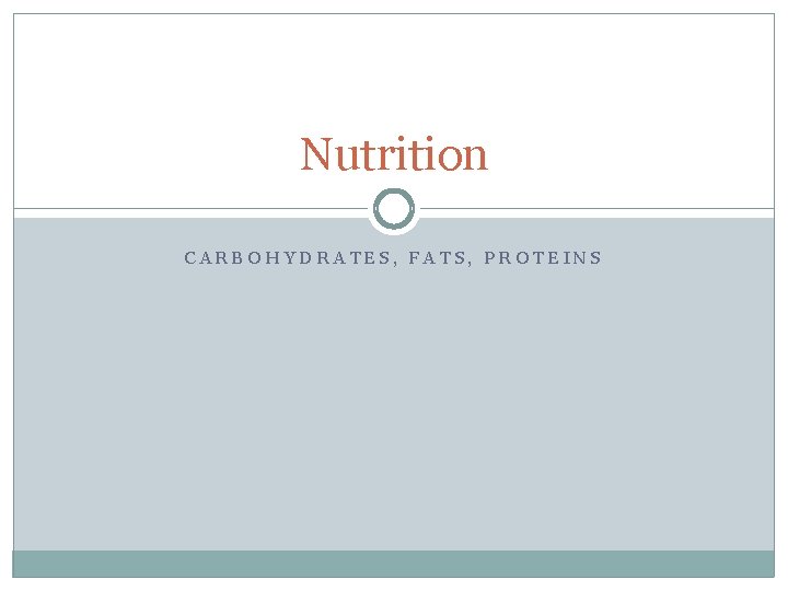 Nutrition CARBOHYDRATES, FATS, PROTEINS 