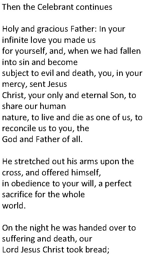 Then the Celebrant continues Holy and gracious Father: In your infinite love you made