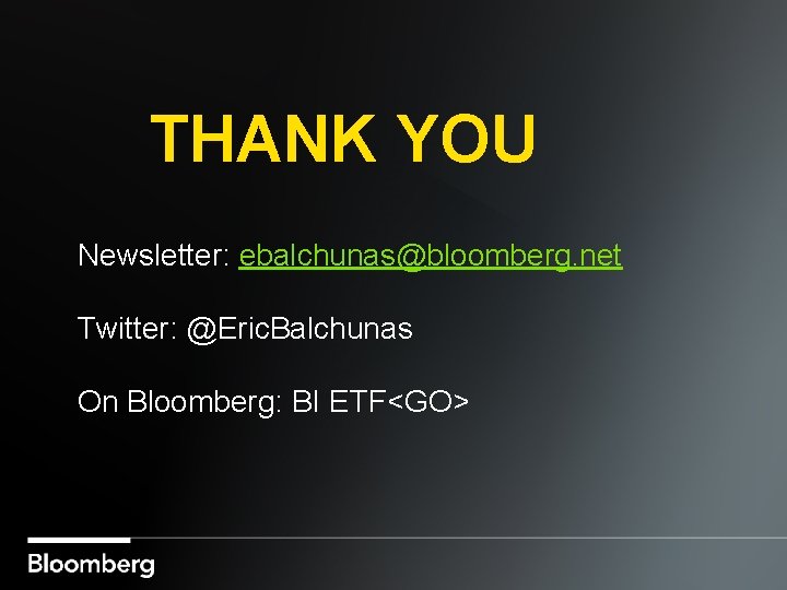 THANK YOU Newsletter: ebalchunas@bloomberg. net Twitter: @Eric. Balchunas On Bloomberg: BI ETF<GO> 