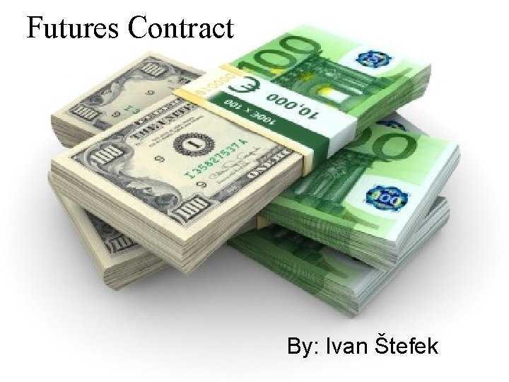 Futures Contract By: Ivan Štefek 