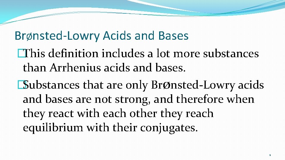 BrØnsted-Lowry Acids and Bases �This definition includes a lot more substances than Arrhenius acids