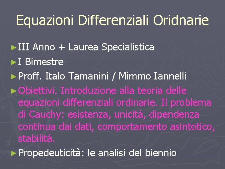 Equazioni Differenziali Oridnarie ► III Anno + Laurea Specialistica ► I Bimestre ► Proff.