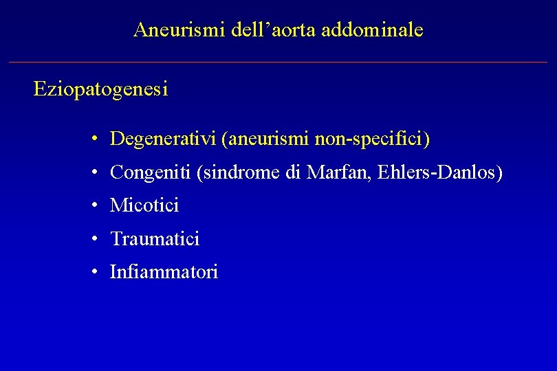 Aneurismi dell’aorta addominale Eziopatogenesi • Degenerativi (aneurismi non-specifici) • Congeniti (sindrome di Marfan, Ehlers-Danlos)