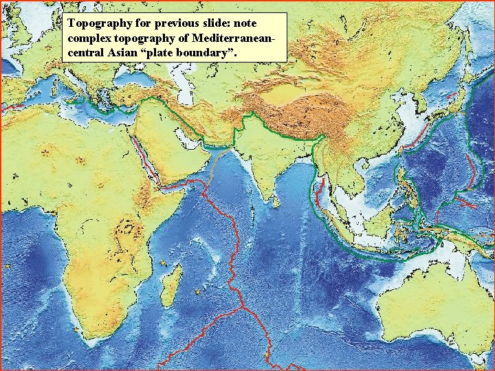 Topography for previous slide: note complex topography of Mediterraneancentral Asian “plate boundary”. 