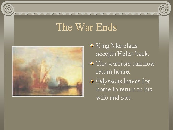 The War Ends King Menelaus accepts Helen back. The warriors can now return home.