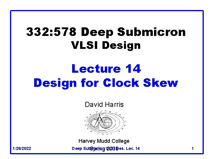 332: 578 Deep Submicron VLSI Design Lecture 14 Design for Clock Skew David Harris