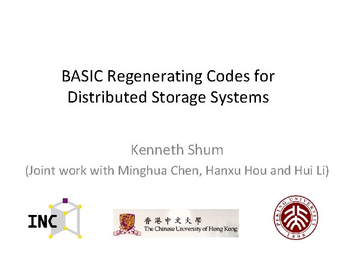 BASIC Regenerating Codes for Distributed Storage Systems Kenneth Shum (Joint work with Minghua Chen,