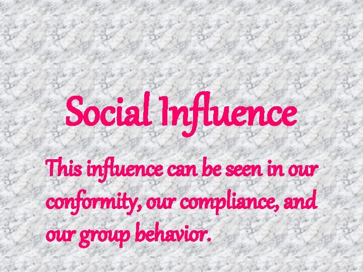 Social Influence This influence can be seen in our conformity, our compliance, and our