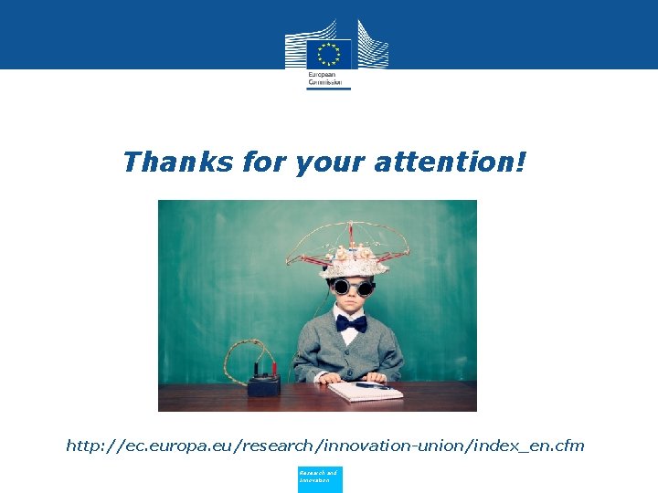 Thanks for your attention! http: //ec. europa. eu/research/innovation-union/index_en. cfm Research and Innovation 