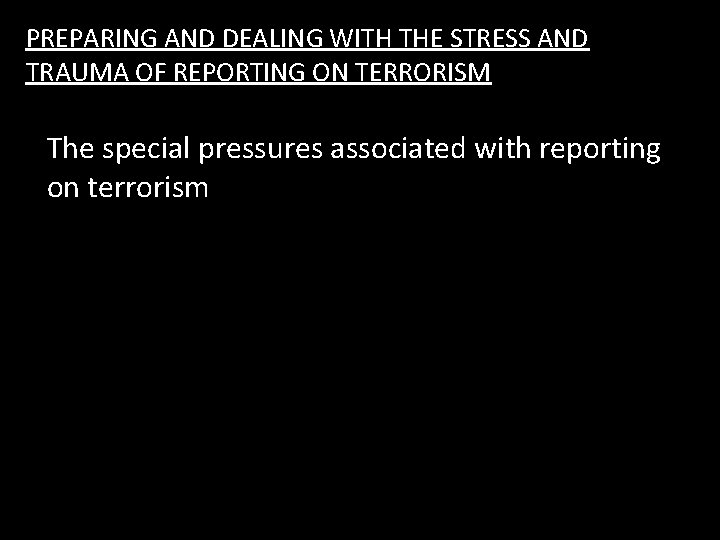 PREPARING AND DEALING WITH THE STRESS AND TRAUMA OF REPORTING ON TERRORISM The special