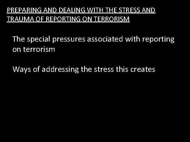 PREPARING AND DEALING WITH THE STRESS AND TRAUMA OF REPORTING ON TERRORISM The special