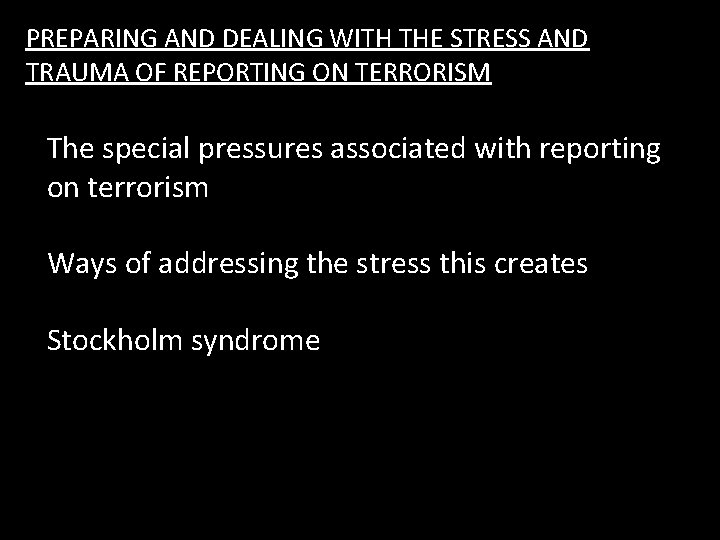 PREPARING AND DEALING WITH THE STRESS AND TRAUMA OF REPORTING ON TERRORISM The special