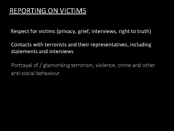 REPORTING ON VICTIMS Respect for victims (privacy, grief, interviews, right to truth) Contacts with