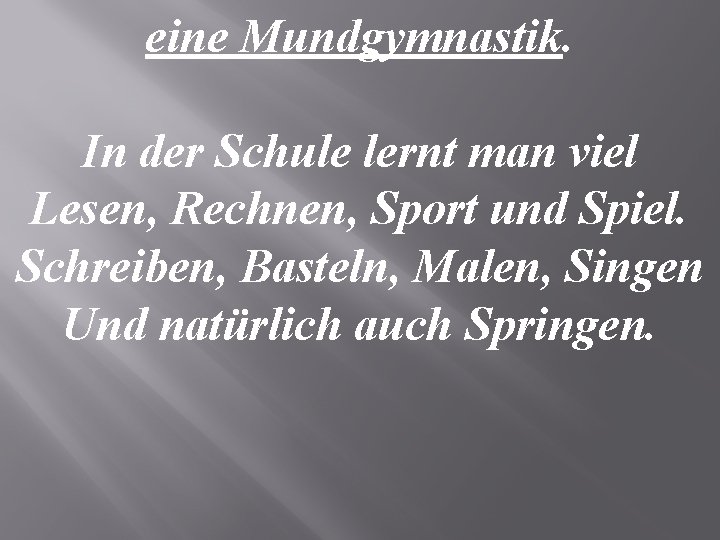 eine Mundgymnastik. In der Schule lernt man viel Lesen, Rechnen, Sport und Spiel. Schreiben,