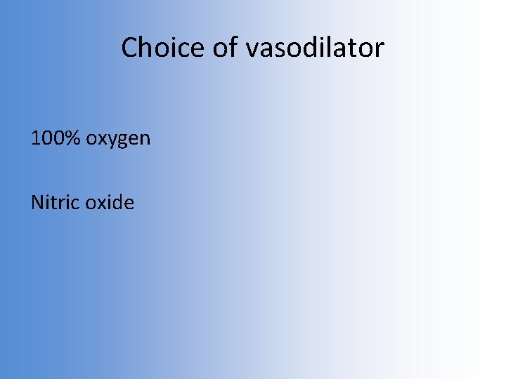 Choice of vasodilator 100% oxygen Nitric oxide 