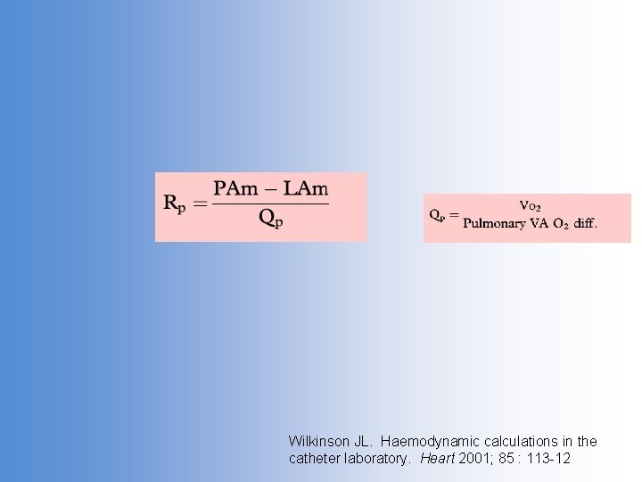 Wilkinson JL. Haemodynamic calculations in the catheter laboratory. Heart 2001; 85 : 113 -12